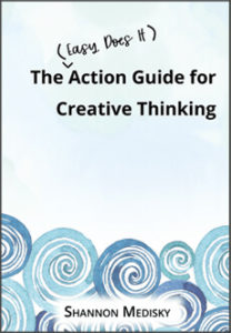 The Easy Does It Action Guide for Creative Thinking by Shannon Medisky